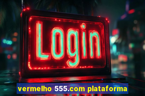 vermelho 555.com plataforma